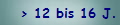 > 12 bis 16 J.